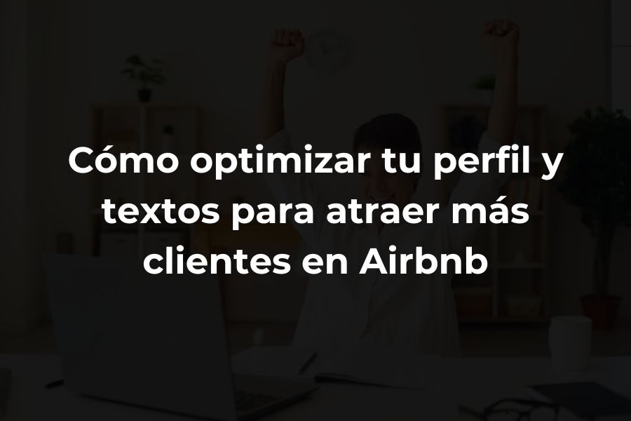 Cómo optimizar tu perfil y textos para atraer más clientes en Airbnb